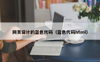 宜阳网页设计的蓝色代码（蓝色代码html）